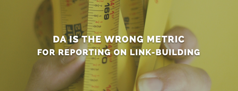 DA is the Wrong Metric for Reporting on Link-Building